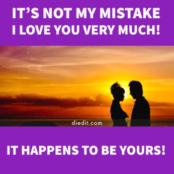 kata kata indah bahasa Inggris: It's not my mistake I Love You very much! It happens to be yours!
